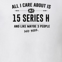 All I Care About Is My 15 Series H And Beer Funny T Shirt