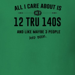 All I Care About Is My 12 Tru 140S And Beer Funny T Shirt