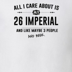 All I Care About Is My 26 Imperial And Beer Funny T Shirt