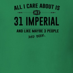 All I Care About Is My 31 Imperial And Beer Funny T Shirt
