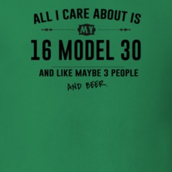 All I Care About Is My 16 Model 30 And Beer Funny T Shirt