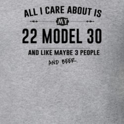 All I Care About Is My 22 Model 30 And Beer Funny T Shirt