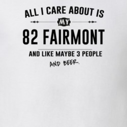 All I Care About Is My 82 Fairmont And Beer Funny T Shirt