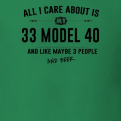 All I Care About Is My 33 Model 40 And Beer Funny T Shirt