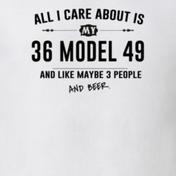 All I Care About Is My 36 Model 49 And Beer Funny T Shirt