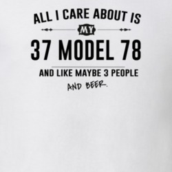 All I Care About Is My 37 Model 78 And Beer Funny T Shirt