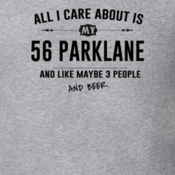 All I Care About Is My 56 Parklane And Beer Funny T Shirt