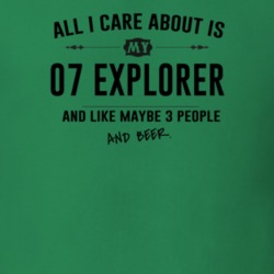 All I Care About Is My 07 Explorer And Beer Funny T Shirt