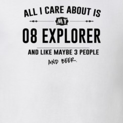 All I Care About Is My 08 Explorer And Beer Funny T Shirt