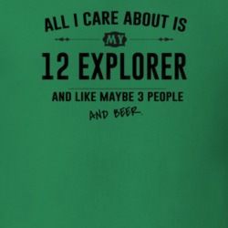 All I Care About Is My 12 Explorer And Beer Funny T Shirt