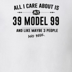 All I Care About Is My 39 Model 99 And Beer Funny T Shirt