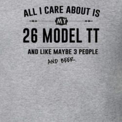 All I Care About Is My 26 Model Tt And Beer Funny T Shirt