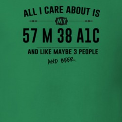All I Care About Is My 57 M 38 A1C And Beer Funny T Shirt