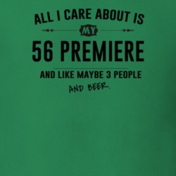 All I Care About Is My 56 Premiere And Beer Funny T Shirt