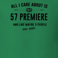 All I Care About Is My 57 Premiere And Beer Funny T Shirt