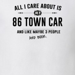 All I Care About Is My 86 Town Car And Beer Funny T Shirt