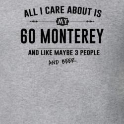 All I Care About Is My 60 Monterey And Beer Funny T Shirt