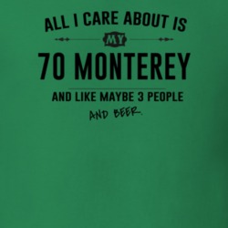 All I Care About Is My 70 Monterey And Beer Funny T Shirt