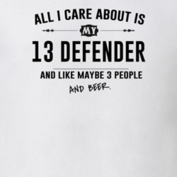 All I Care About Is My 13 Defender And Beer Funny T Shirt