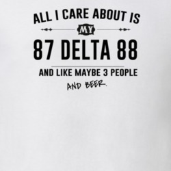 All I Care About Is My 87 Delta 88 And Beer Funny T Shirt
