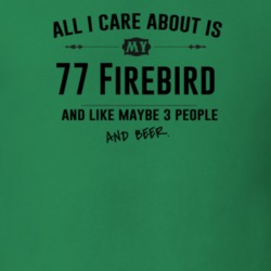 All I Care About Is My 77 Firebird And Beer Funny T Shirt