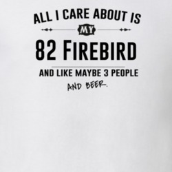 All I Care About Is My 82 Firebird And Beer Funny T Shirt