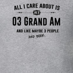 All I Care About Is My 03 Grand Am And Beer Funny T Shirt
