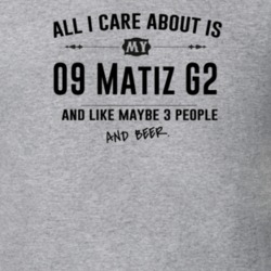 All I Care About Is My 09 Matiz G2 And Beer Funny T Shirt