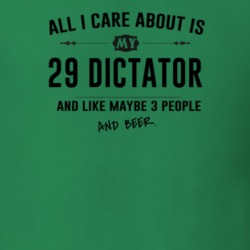 All I Care About Is My 29 Dictator And Beer Funny T Shirt