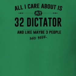 All I Care About Is My 32 Dictator And Beer Funny T Shirt