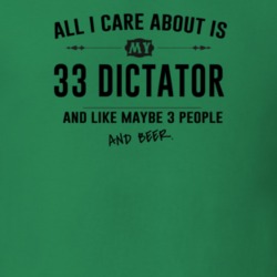 All I Care About Is My 33 Dictator And Beer Funny T Shirt