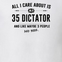 All I Care About Is My 35 Dictator And Beer Funny T Shirt