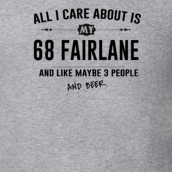 All I Care About Is My 68 Fairlane And Beer Funny T Shirt