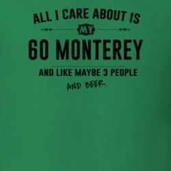 All I Care About Is My 60 Monterey And Beer Funny T Shirt