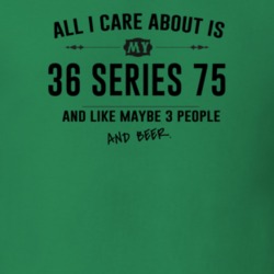 All I Care About Is My 36 Series 75 And Beer Funny T Shirt
