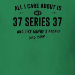 All I Care About Is My 37 Series 37 And Beer Funny T Shirt