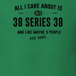 All I Care About Is My 38 Series 38 And Beer Funny T Shirt