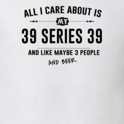 All I Care About Is My 39 Series 39 And Beer Funny T Shirt