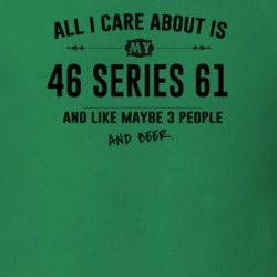 All I Care About Is My 46 Series 61 And Beer Funny T Shirt