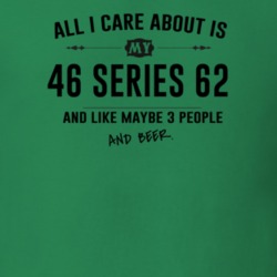 All I Care About Is My 46 Series 62 And Beer Funny T Shirt