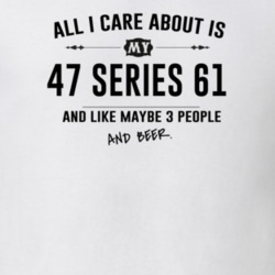 All I Care About Is My 47 Series 61 And Beer Funny T Shirt