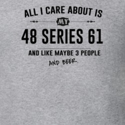 All I Care About Is My 48 Series 61 And Beer Funny T Shirt