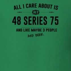 All I Care About Is My 48 Series 75 And Beer Funny T Shirt