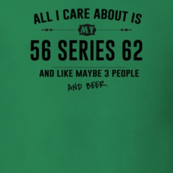 All I Care About Is My 56 Series 62 And Beer Funny T Shirt