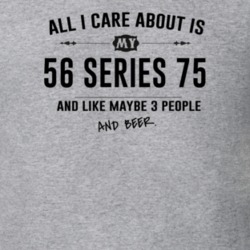 All I Care About Is My 56 Series 75 And Beer Funny T Shirt