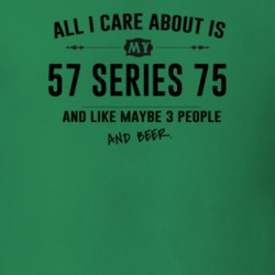 All I Care About Is My 57 Series 75 And Beer Funny T Shirt