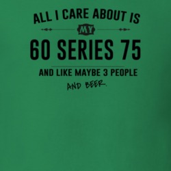 All I Care About Is My 60 Series 75 And Beer Funny T Shirt