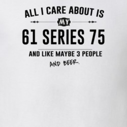 All I Care About Is My 61 Series 75 And Beer Funny T Shirt