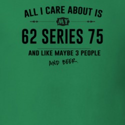 All I Care About Is My 62 Series 75 And Beer Funny T Shirt