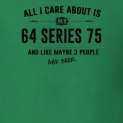 All I Care About Is My 64 Series 75 And Beer Funny T Shirt